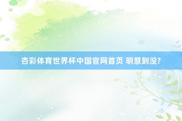 杏彩体育世界杯中国官网首页 明慧到没?